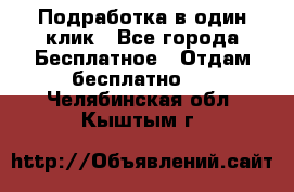 Подработка в один клик - Все города Бесплатное » Отдам бесплатно   . Челябинская обл.,Кыштым г.